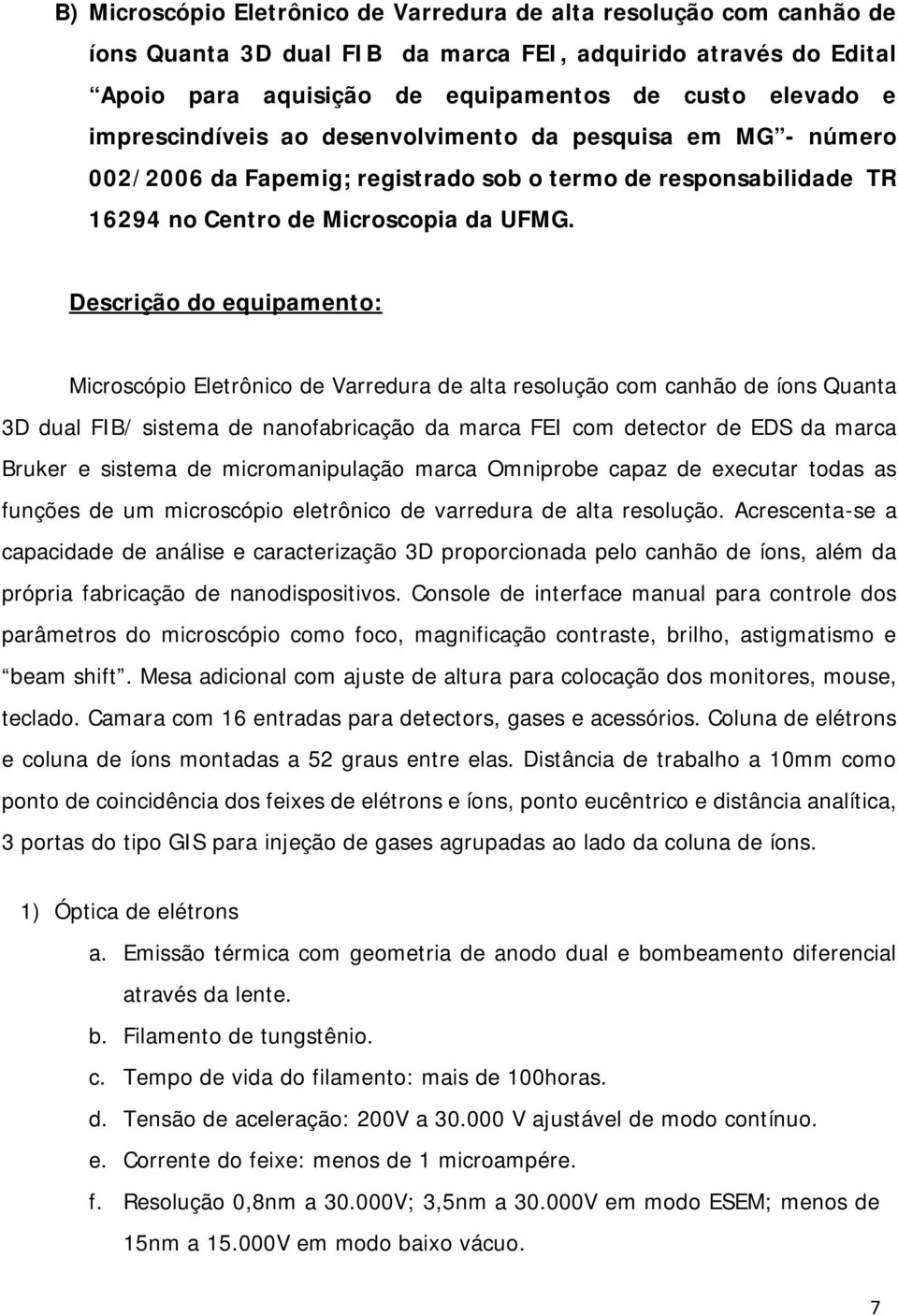 Descrição do equipamento: Microscópio Eletrônico de Varredura de alta resolução com canhão de íons Quanta 3D dual FIB/ sistema de nanofabricação da marca FEI com detector de EDS da marca Bruker e