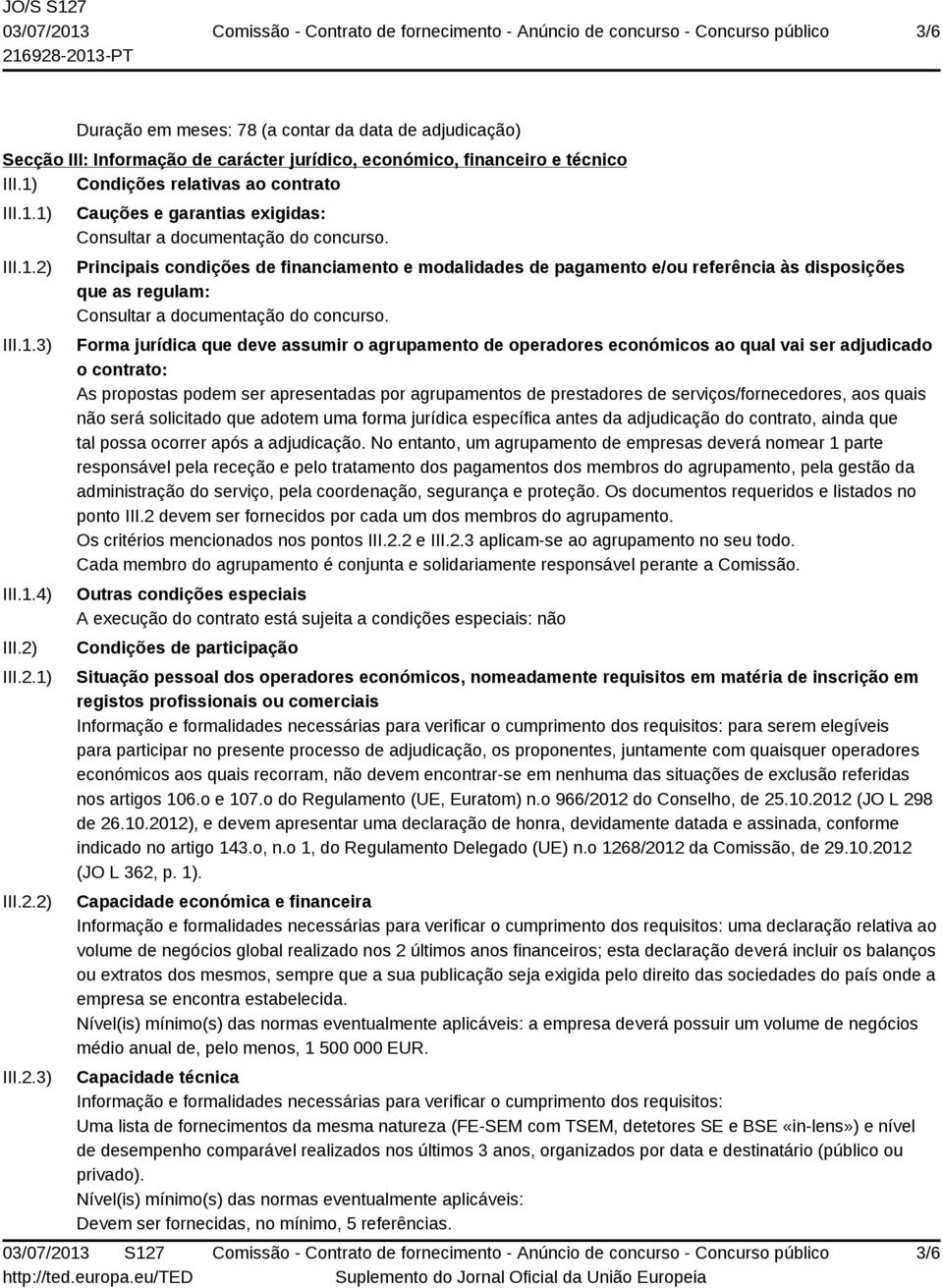 Principais condições de financiamento e modalidades de pagamento e/ou referência às disposições que as regulam: Consultar a documentação do concurso.