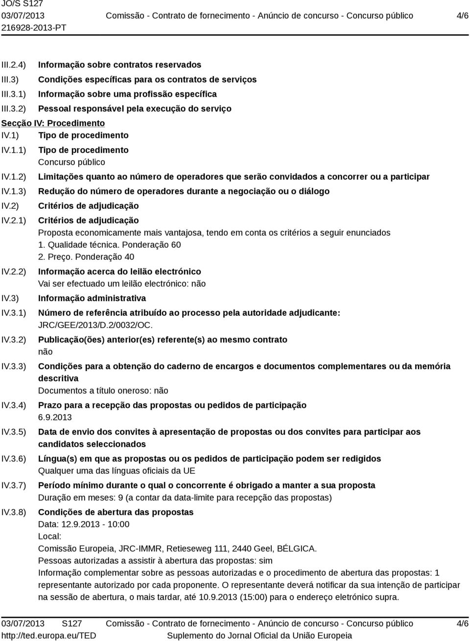 1) 2) Informação sobre contratos reservados Condições específicas para os contratos de serviços Informação sobre uma profissão específica Pessoal responsável pela execução do serviço Secção IV: