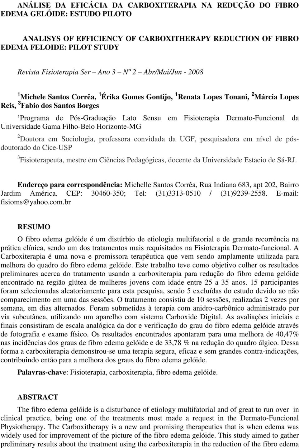 Fisioterapia Dermato-Funcional da Universidade Gama Filho-Belo Horizonte-MG 2 Doutora em Sociologia, professora convidada da UGF, pesquisadora em nível de pósdoutorado do Cice-USP 3 Fisioterapeuta,