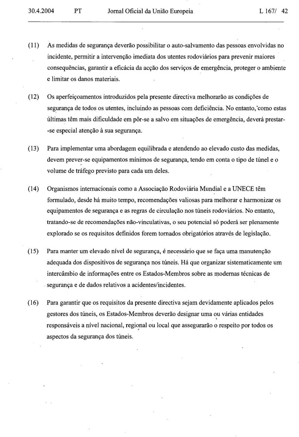 Os aperfeiã oamento introduzidos pela presente directiva melhorarã as condiã Ãµ de seguranã de todos os utentes, incluindo as pessoas com deficiãªncia No entanto,*como estas Ãºltima tãª mais