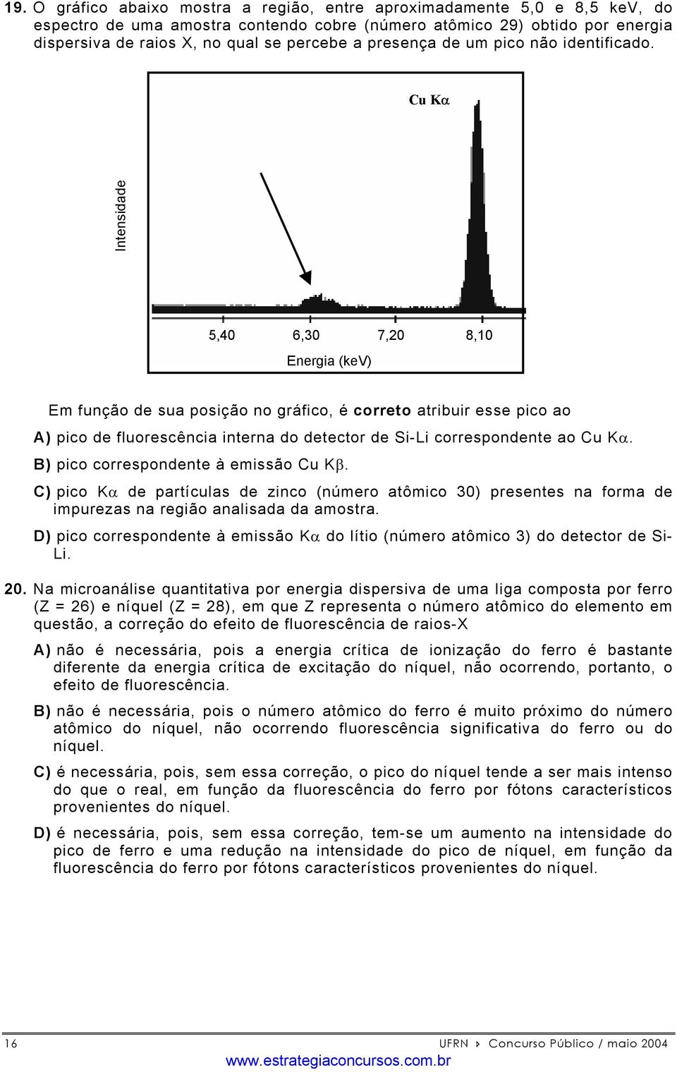 Cu K Intensidade 5,40 6,30 7,20 8,10 Energia (kev) Em função de sua posição no gráfico, é correto atribuir esse pico ao A) pico de fluorescência interna do detector de Si-Li correspondente ao Cu K.