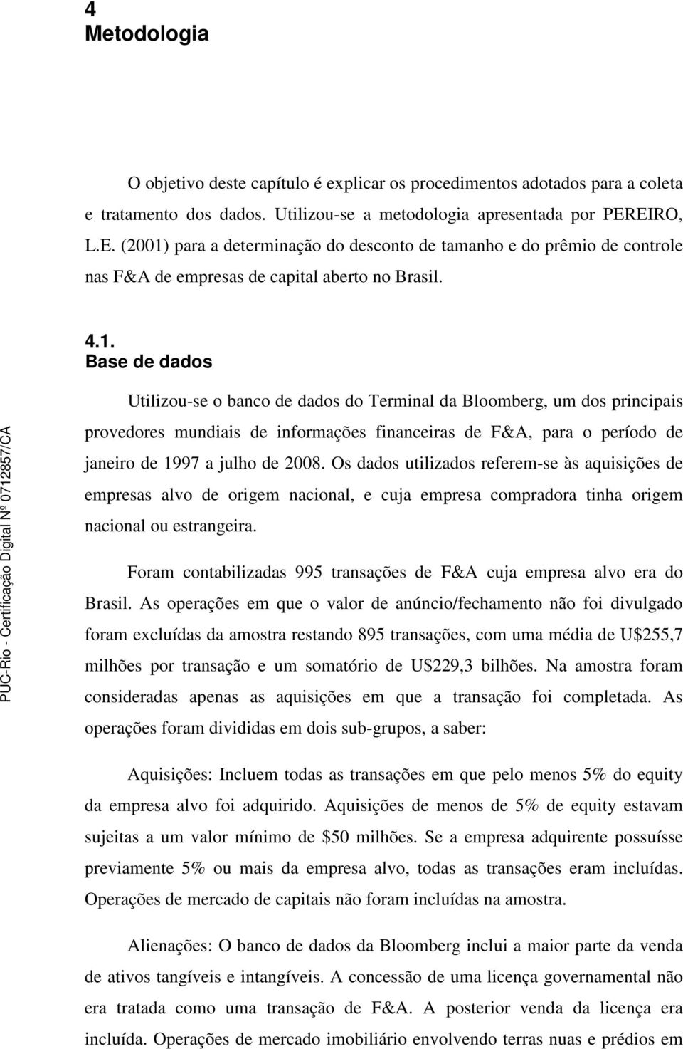 para a determinação do desconto de tamanho e do prêmio de controle nas F&A de empresas de capital aberto no Brasil. 4.1.