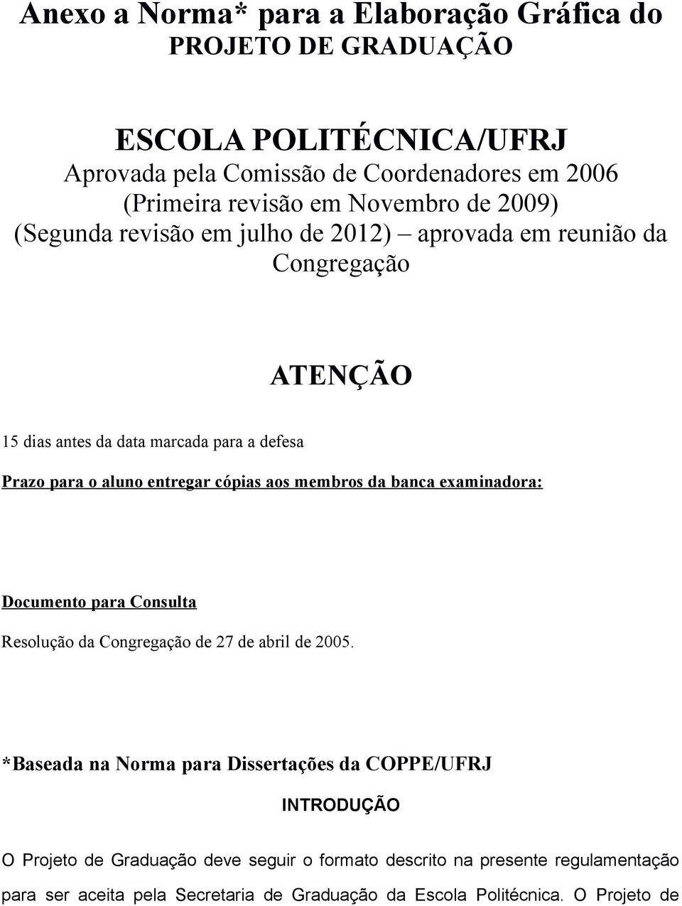 entregar cópias aos membros da banca examinadora: Documento para Consulta Resolução da Congregação de 27 de abril de 2005.