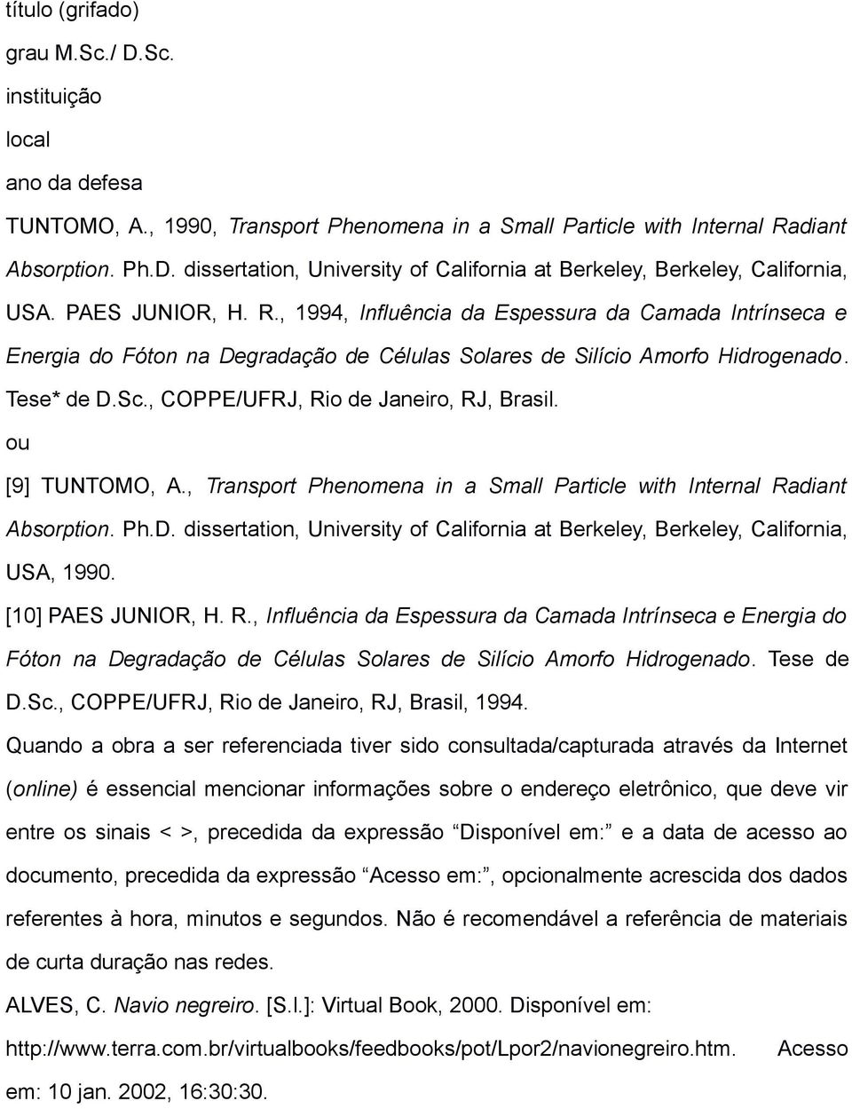 , COPPE/UFRJ, Rio de Janeiro, RJ, Brasil. ou [9] TUNTOMO, A., Transport Phenomena in a Small Particle with Internal Radiant Absorption. Ph.D.