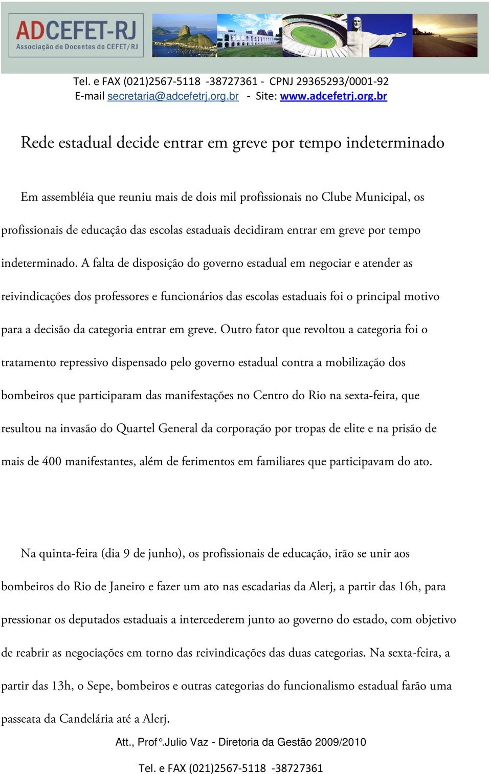 A falta de disposição do governo estadual em negociar e atender as reivindicações dos professores e funcionários das escolas estaduais foi o principal motivo para a decisão da categoria entrar em