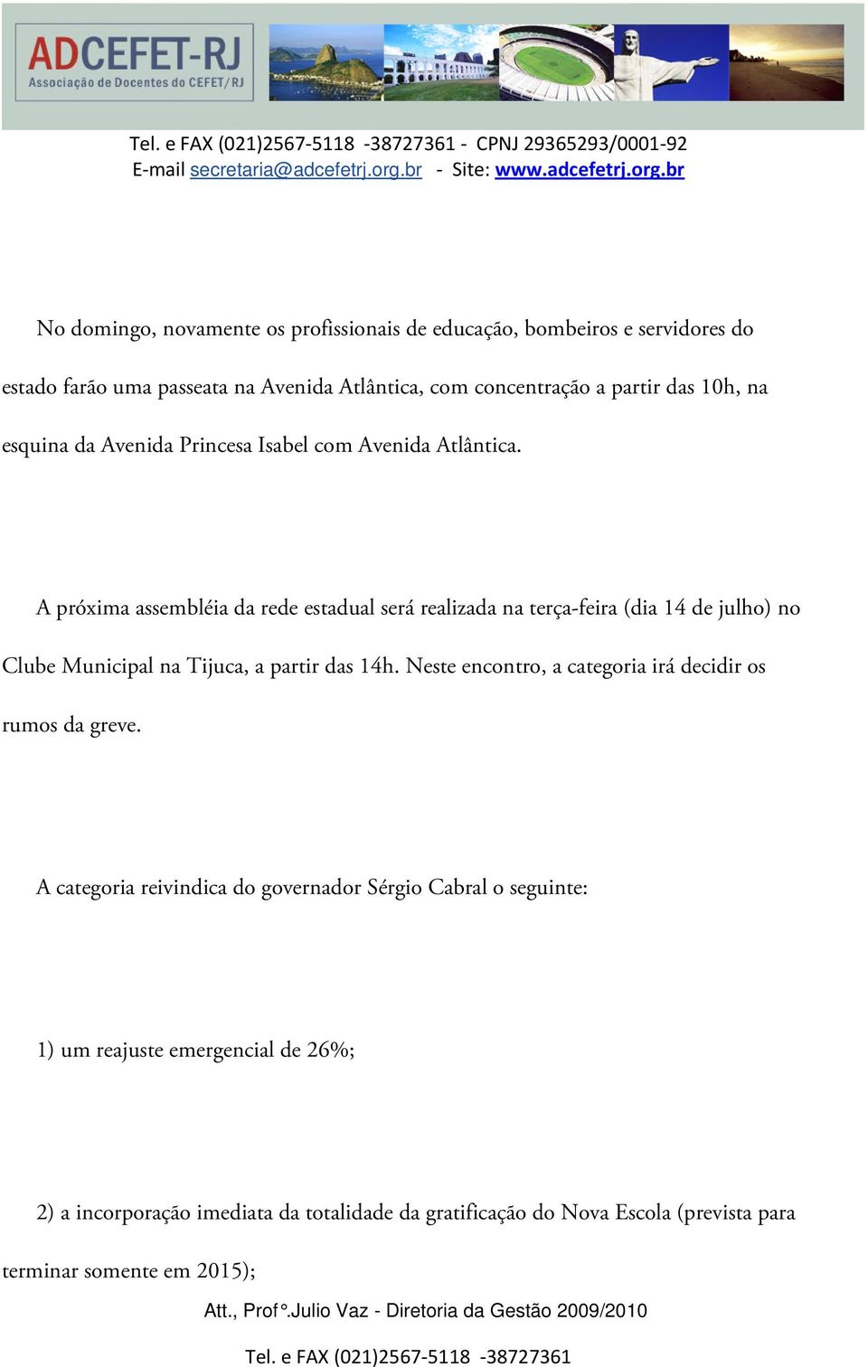 A próxima assembléia da rede estadual será realizada na terça-feira (dia 14 de julho) no Clube Municipal na Tijuca, a partir das 14h.