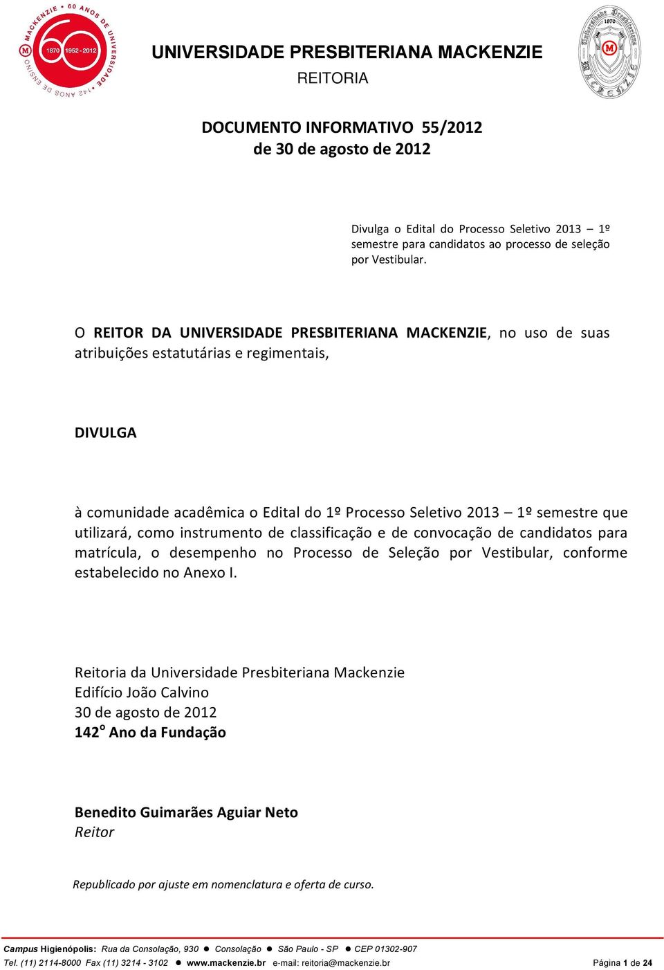 utilizará, como instrumento de classificação e de convocação de candidatos para matrícula, o desempenho no Processo de Seleção por Vestibular, conforme estabelecido no Anexo I.