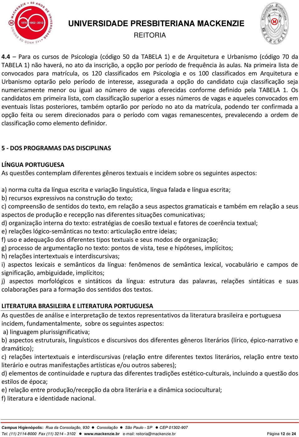 cuja classificação seja numericamente menor ou igual ao número de vagas oferecidas conforme definido pela TABELA 1.