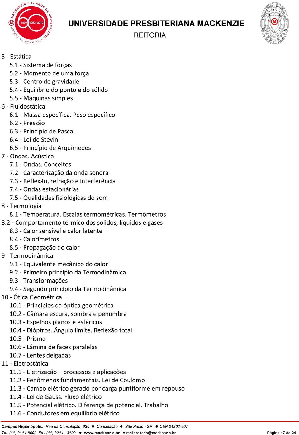 3 - Reflexão, refração e interferência 7.4 - Ondas estacionárias 7.5 - Qualidades fisiológicas do som 8 - Termologia 8.1 - Temperatura. Escalas termométricas. Termômetros 8.