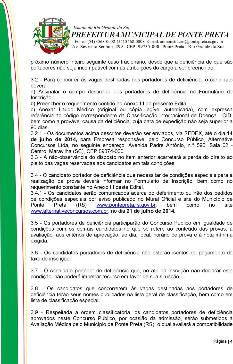 requerimento contido no Anexo III do presente Edital; c) Anexar Laudo Médico (original ou cópia legível autenticada), com expressa referência ao código correspondente da Classificação Internacional