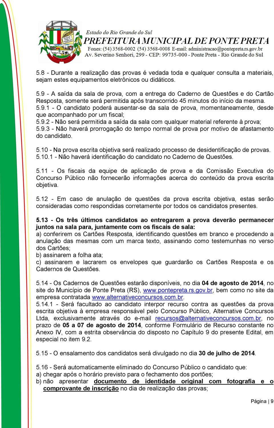 9.2 - Não será permitida a saída da sala com qualquer material referente à prova; 5.9.3 - Não haverá prorrogação do tempo normal de prova por motivo de afastamento do candidato. 5.10 - Na prova escrita objetiva será realizado processo de desidentificação de provas.