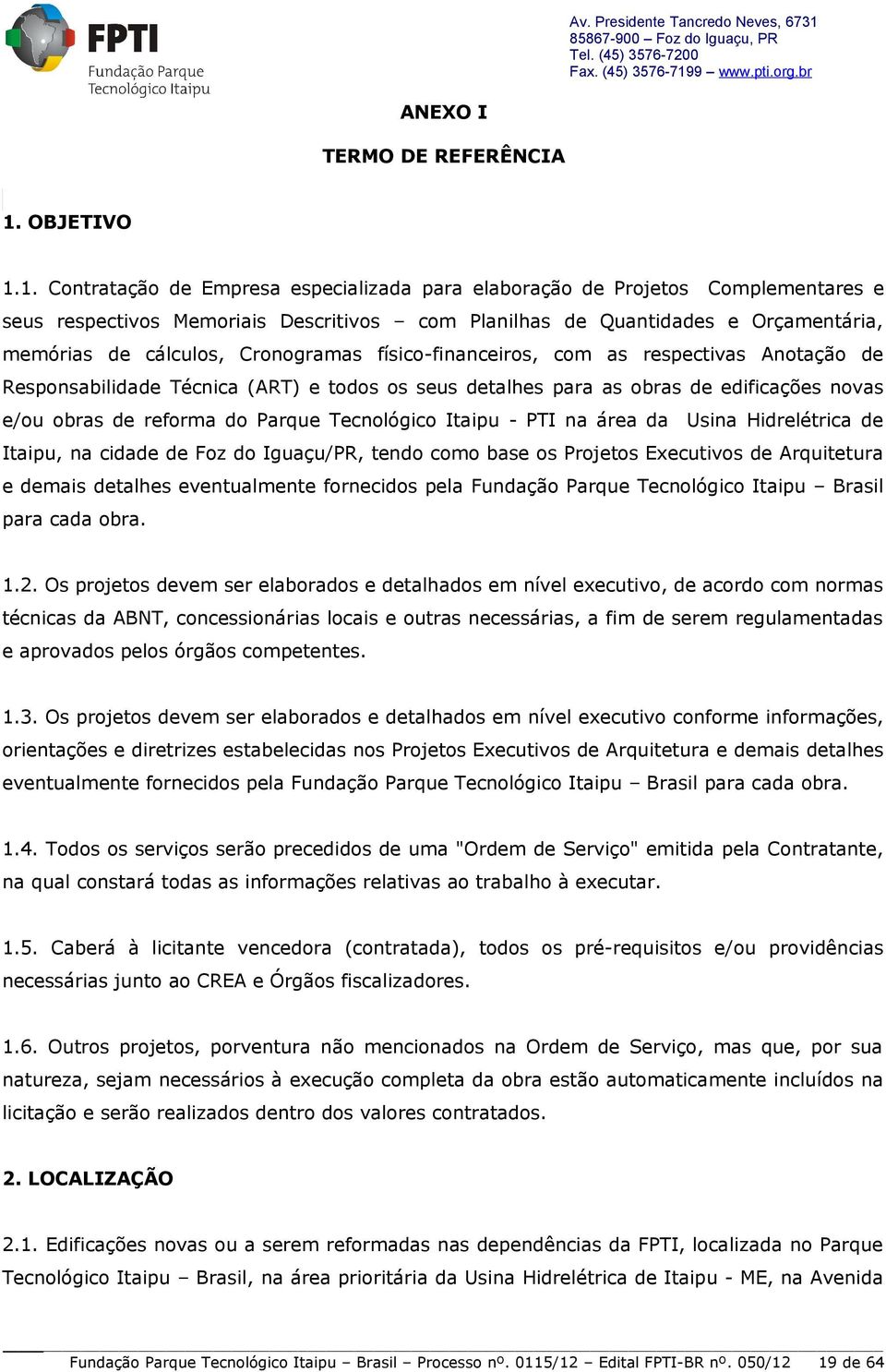 1. Contratação de Empresa especializada para elaboração de Projetos Complementares e seus respectivos Memoriais Descritivos com Planilhas de Quantidades e Orçamentária, memórias de cálculos,