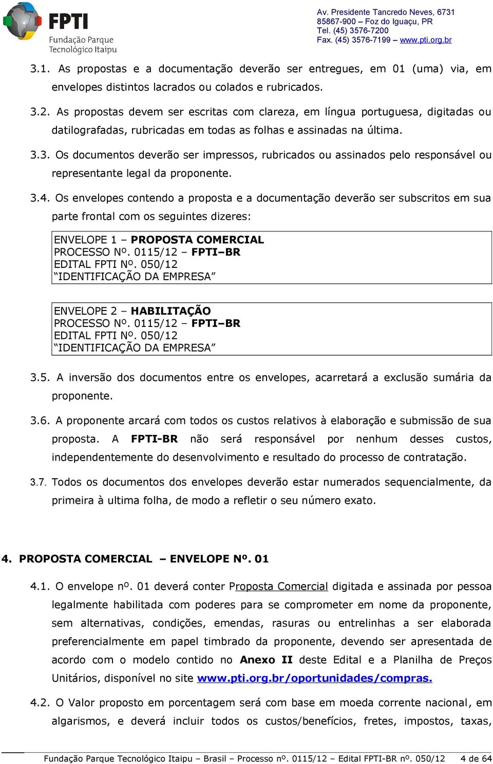 3. Os documentos deverão ser impressos, rubricados ou assinados pelo responsável ou representante legal da proponente. 3.4.