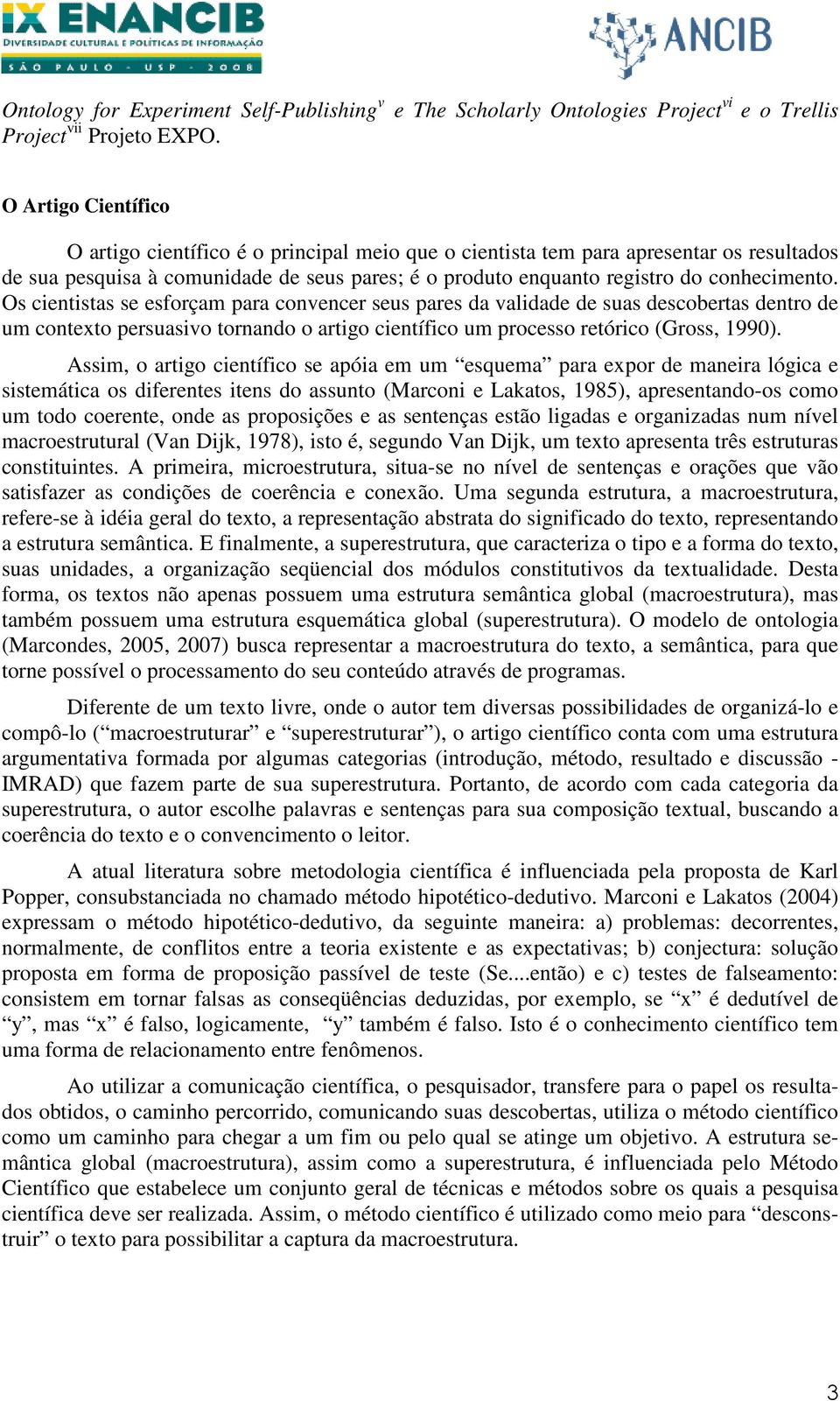 Os cientistas se esforçam para convencer seus pares da validade de suas descobertas dentro de um contexto persuasivo tornando o artigo científico um processo retórico (Gross, 1990).