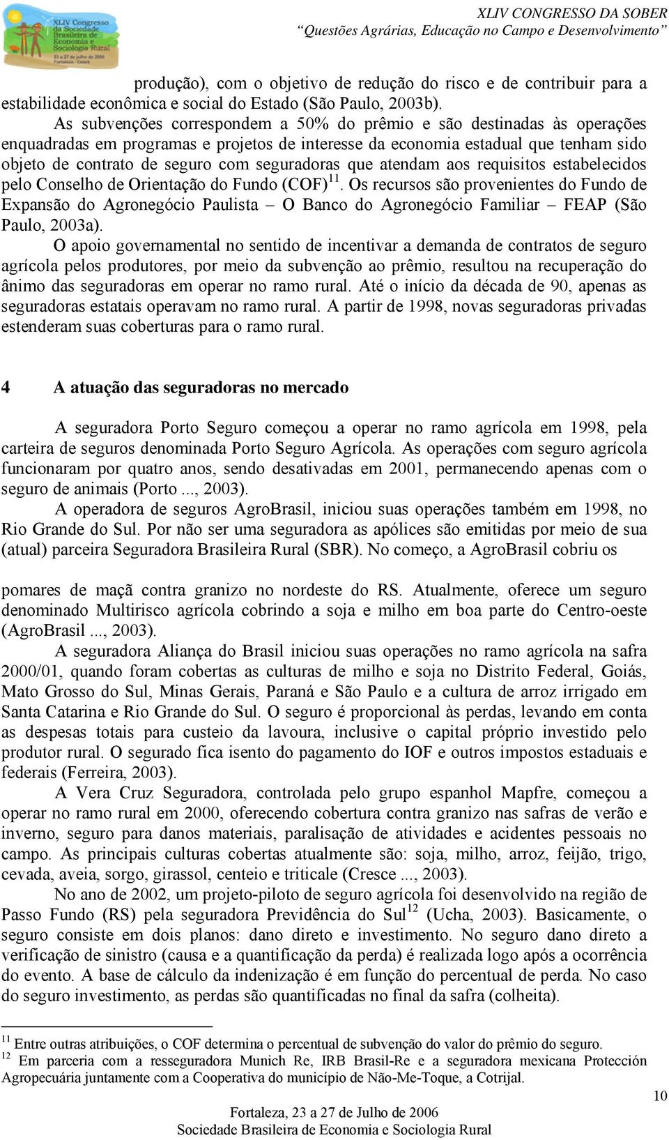 seguradoras que atendam aos requisitos estabelecidos pelo Conselho de Orientação do Fundo (COF).