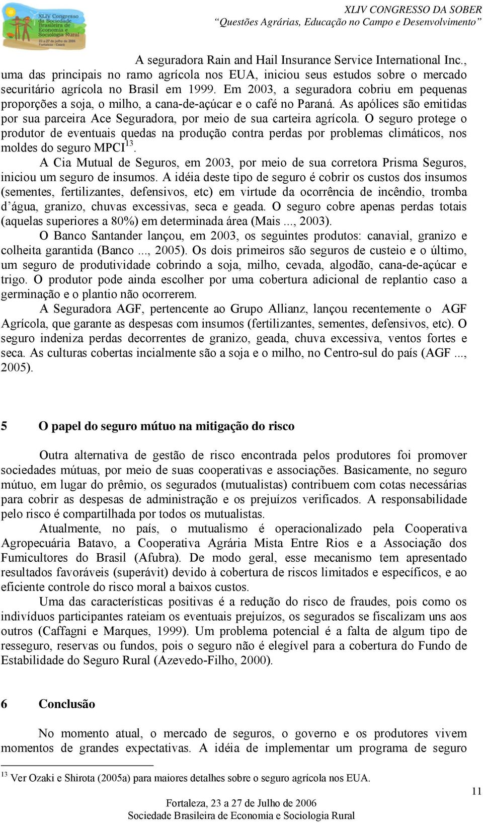 O seguro protege o produtor de eventuais quedas na produção contra perdas por problemas climáticos, nos moldes do seguro MPCI 3.