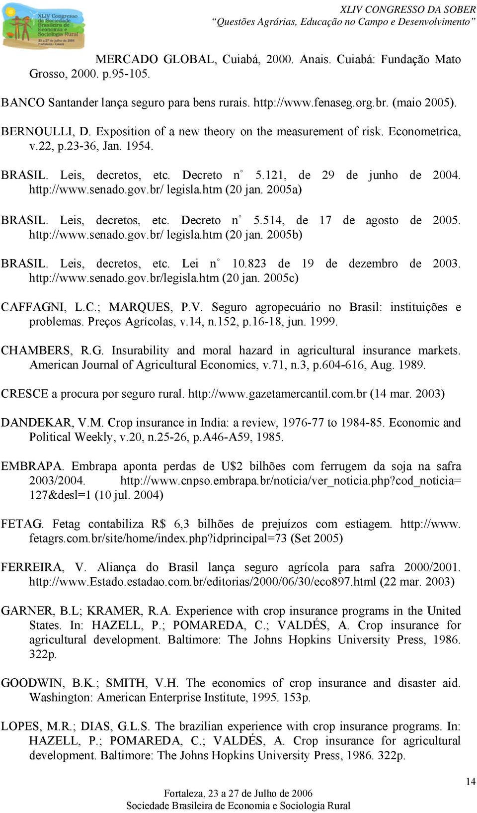 5a) BRASIL. Leis, decretos, etc. Decreto n 5.54, de 7 de agosto de 5. http://www.senado.gov.br/ legisla.htm ( jan. 5b) BRASIL. Leis, decretos, etc. Lei n.83 de 9 de dezembro de 3. http://www.senado.gov.br/legisla.