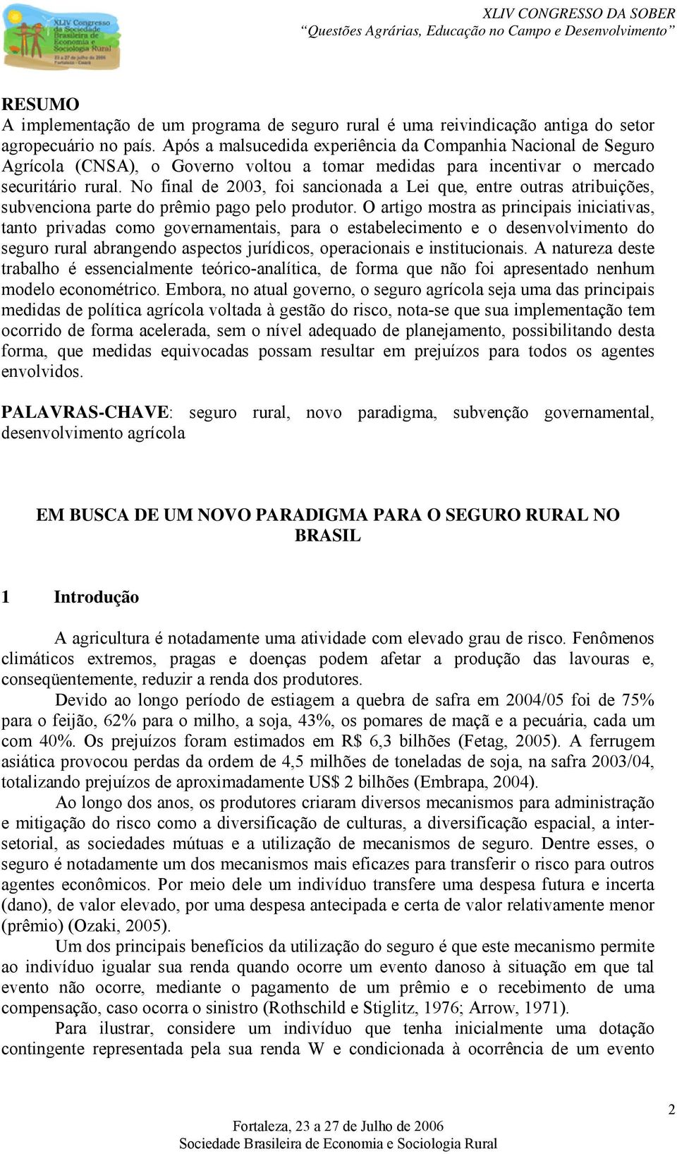 No final de 3, foi sancionada a Lei que, entre outras atribuições, subvenciona parte do prêmio pago pelo produtor.