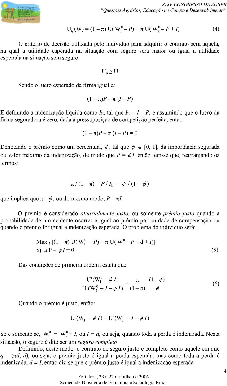 seguradora é zero, dada a pressuposição de competição perfeita, então: ( π)p π (I P) = Denotando o prêmio como um percentual,, tal que [, ], da importância segurada ou valor máximo da indenização, de