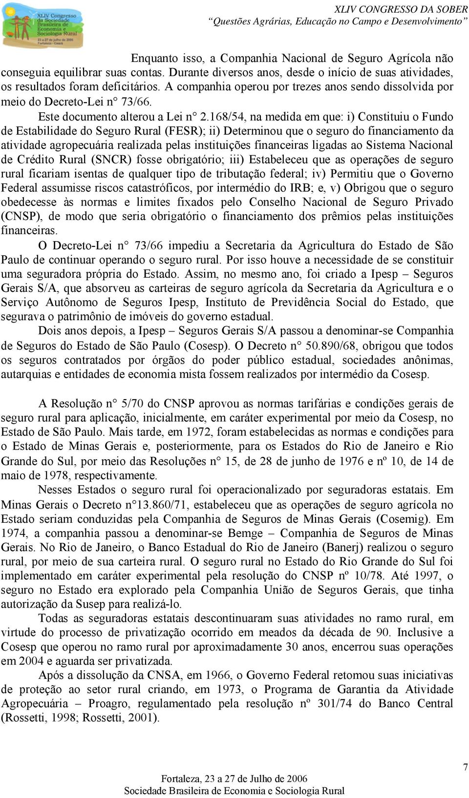 68/54, na medida em que: i) Constituiu o Fundo de Estabilidade do Seguro Rural (FESR); ii) Determinou que o seguro do financiamento da atividade agropecuária realizada pelas instituições financeiras