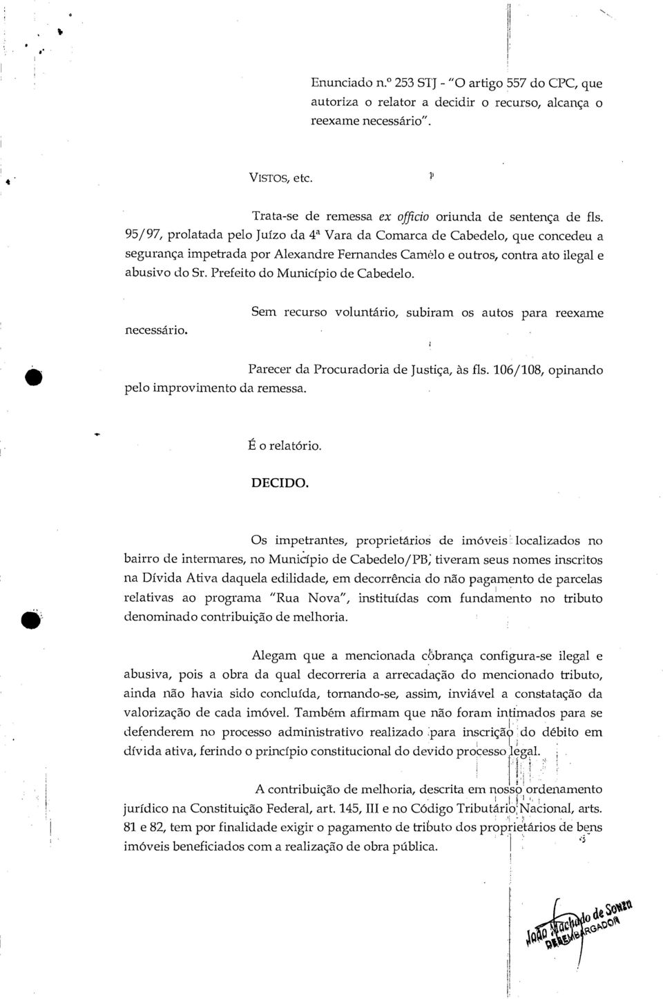 Prefeito do Município de Cabedelo. necessário. Sem recurso voluntário, subiram os autos para reexame Parecer da Procuradoria de Justiça, às fls. 106/108, opinando pelo improvimento da remessa.