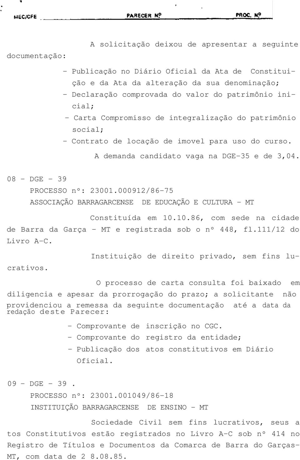 08 - DGE - 39 PROCESSO nº: 23001.000912/86-75 ASSOCIAÇÃO BARRAGARCENSE DE EDUCAÇÃO E CULTURA - MT Constituída em 10.10.86, com sede na cidade de Barra da Garça - MT e registrada sob o nº 448, fl.