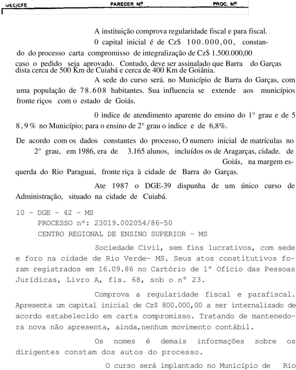 no Município de Barra do Garças, com uma população de 7 8. 608 habitantes. Sua influencia se extende aos municípios fronte riços com o estado de Goiás.