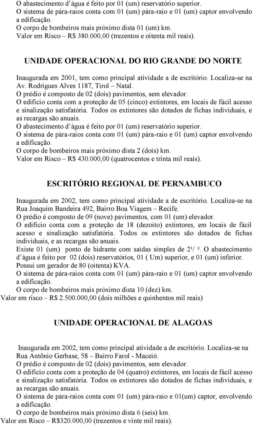 O prédio é composto de 02 (dois) pavimentos, sem elevador. O edifício conta com a proteção de 05 (cinco) extintores, em locais de fácil acesso e sinalização satisfatória.