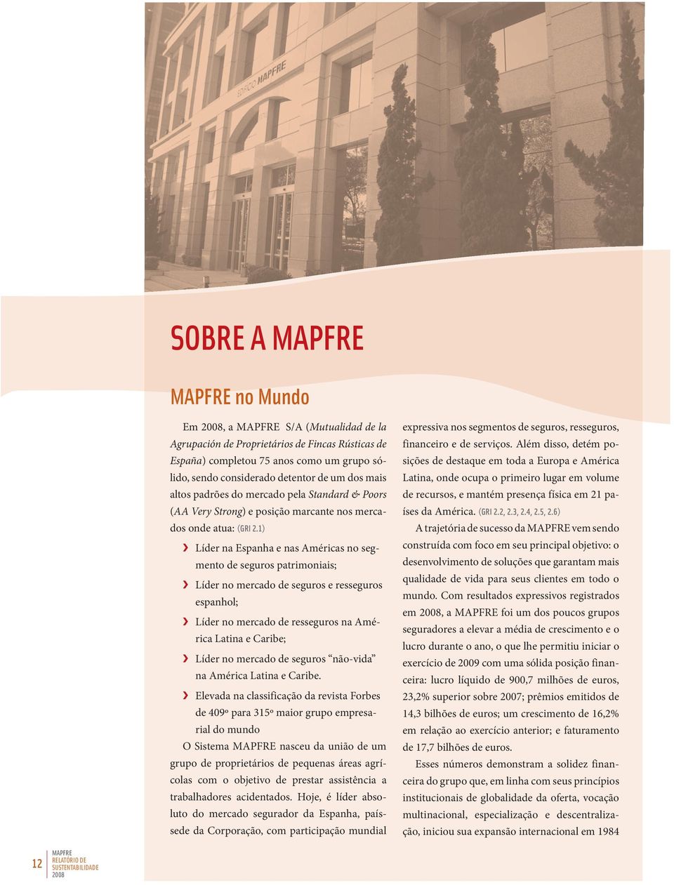 1) Líder na Espanha e nas Américas no segmento de seguros patrimoniais; Líder no mercado de seguros e resseguros espanhol; Líder no mercado de resseguros na América Latina e Caribe; Líder no mercado