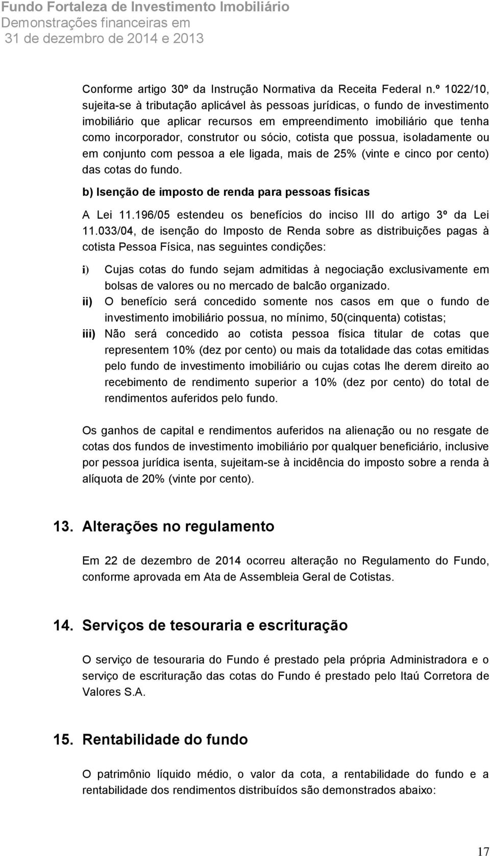 sócio, cotista que possua, isoladamente ou em conjunto com pessoa a ele ligada, mais de 25% (vinte e cinco por cento) das cotas do fundo. b) Isenção de imposto de renda para pessoas físicas A Lei 11.