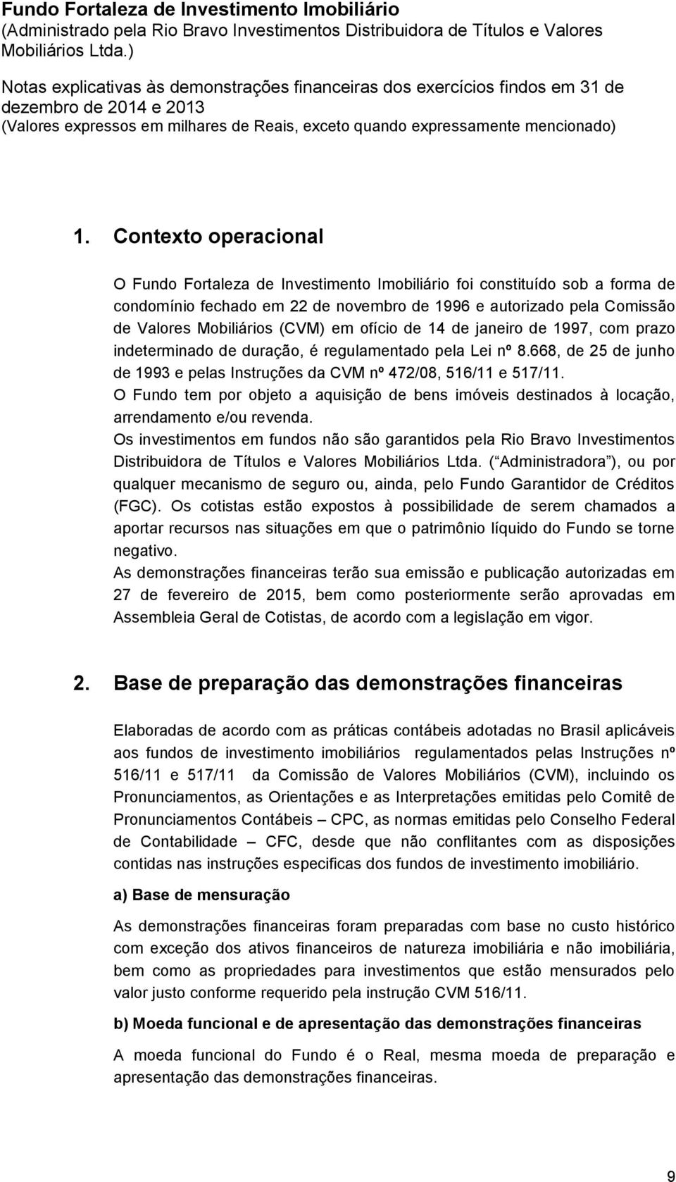 Contexto operacional O Fundo Fortaleza de Investimento Imobiliário foi constituído sob a forma de condomínio fechado em 22 de novembro de 1996 e autorizado pela Comissão de Valores Mobiliários (CVM)