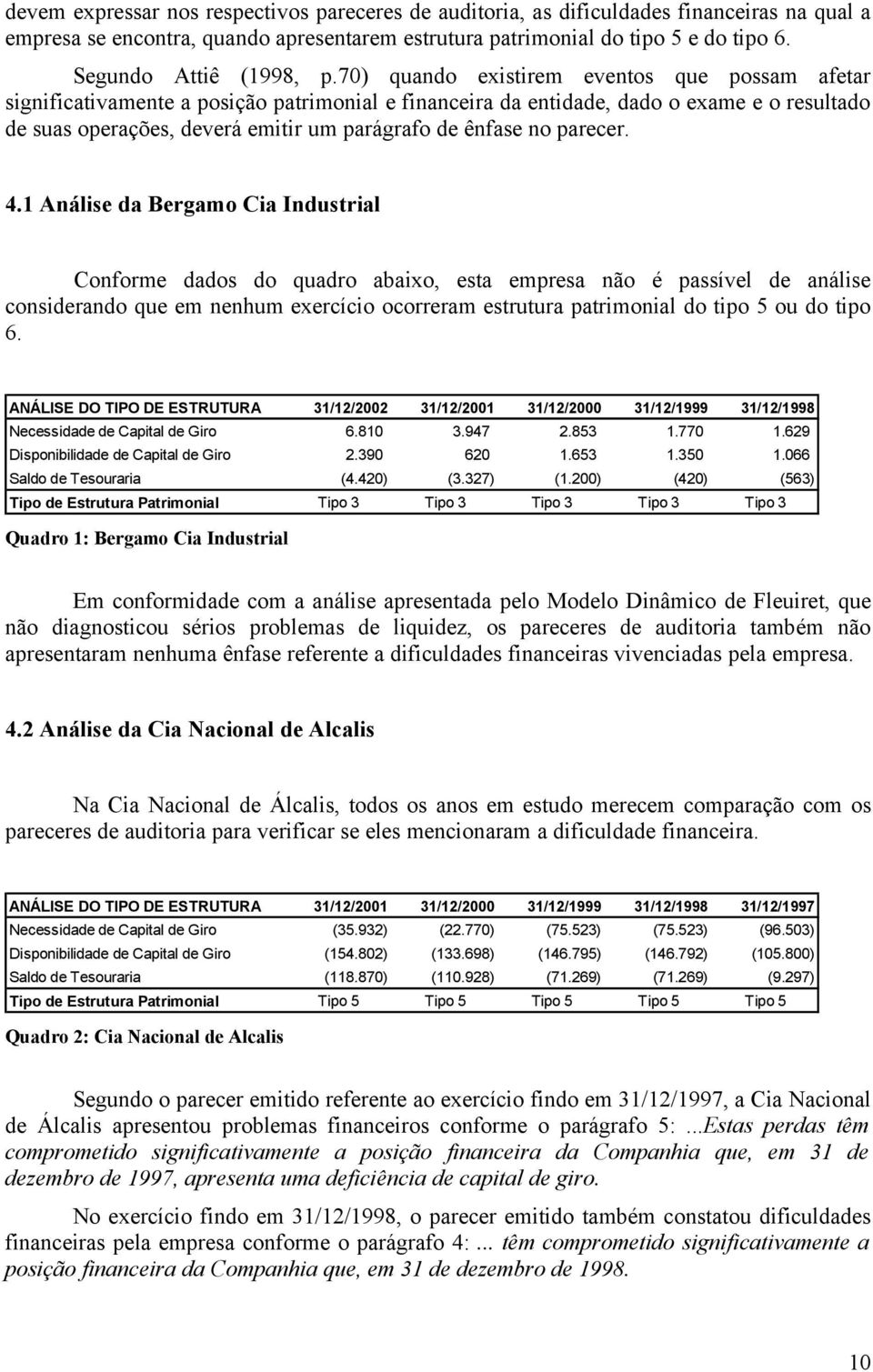 70) quando existirem eventos que possam afetar significativamente a posição patrimonial e financeira da entidade, dado o exame e o resultado de suas operações, deverá emitir um parágrafo de ênfase no