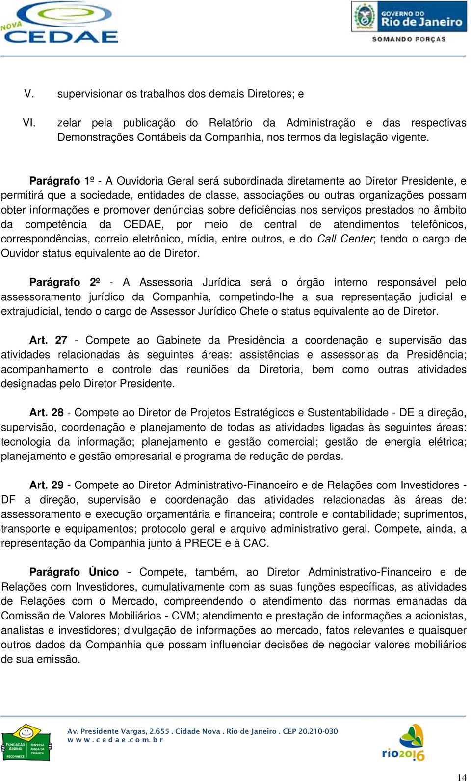 promover denúncias sobre deficiências nos serviços prestados no âmbito da competência da CEDAE, por meio de central de atendimentos telefônicos, correspondências, correio eletrônico, mídia, entre