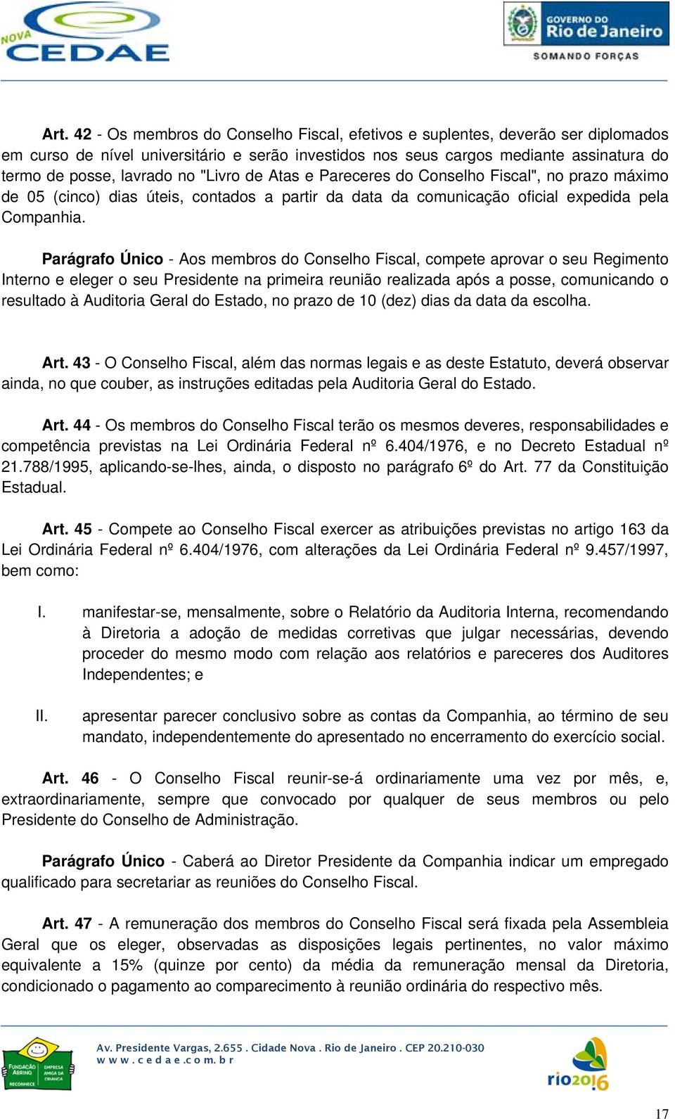 Parágrafo Único - Aos membros do Conselho Fiscal, compete aprovar o seu Regimento Interno e eleger o seu Presidente na primeira reunião realizada após a posse, comunicando o resultado à Auditoria