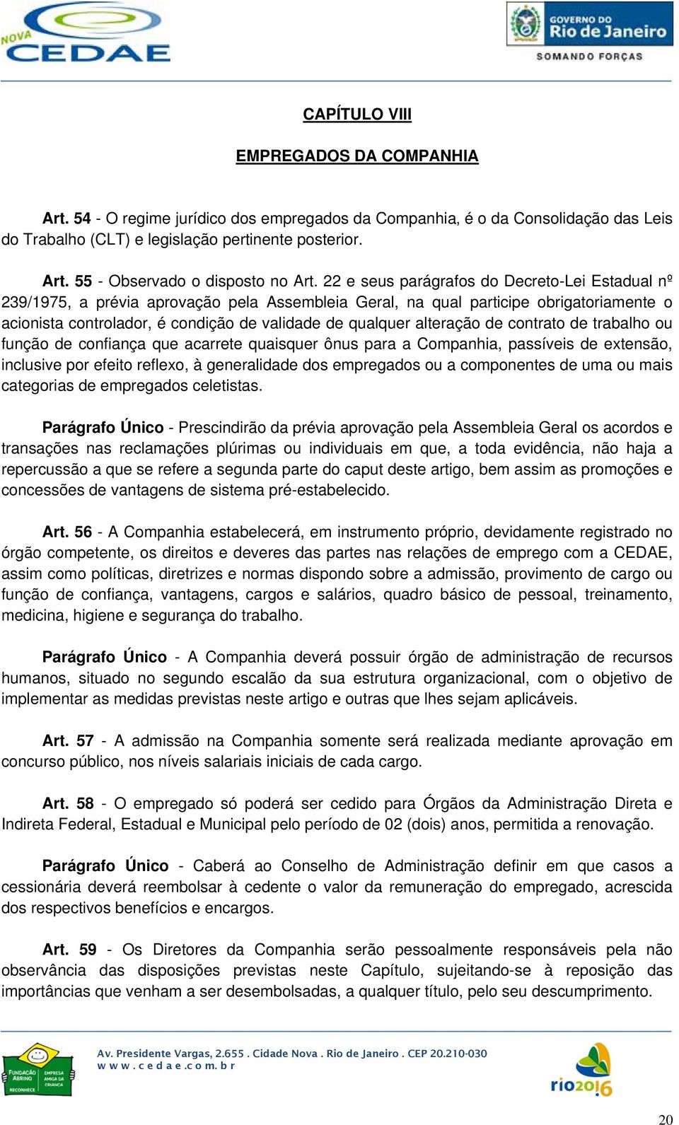 alteração de contrato de trabalho ou função de confiança que acarrete quaisquer ônus para a Companhia, passíveis de extensão, inclusive por efeito reflexo, à generalidade dos empregados ou a