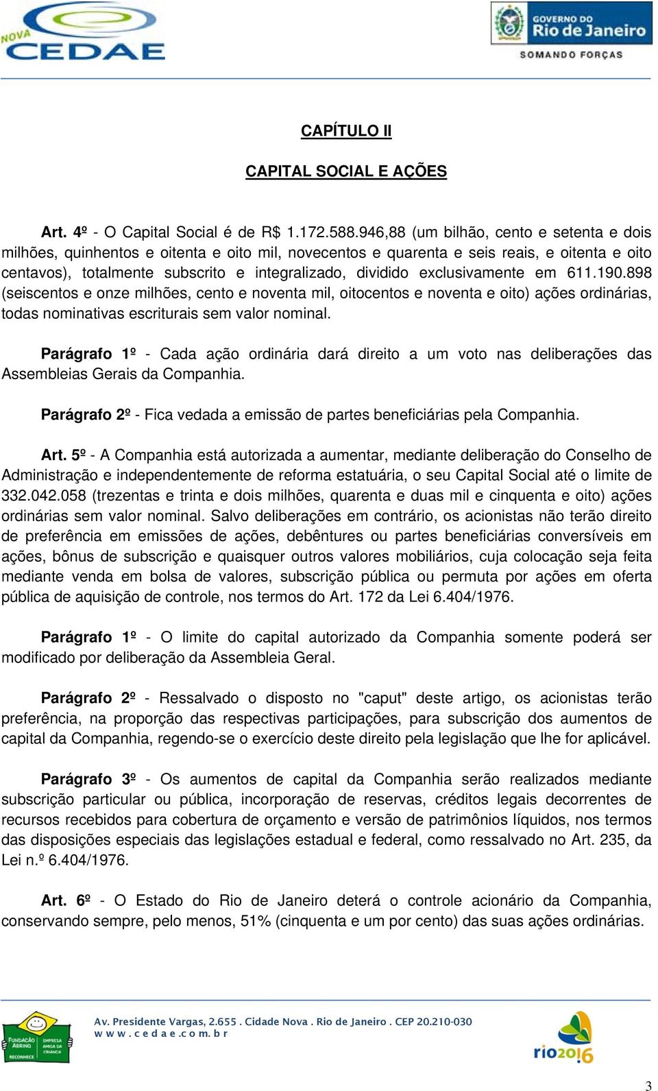 exclusivamente em 611.190.898 (seiscentos e onze milhões, cento e noventa mil, oitocentos e noventa e oito) ações ordinárias, todas nominativas escriturais sem valor nominal.