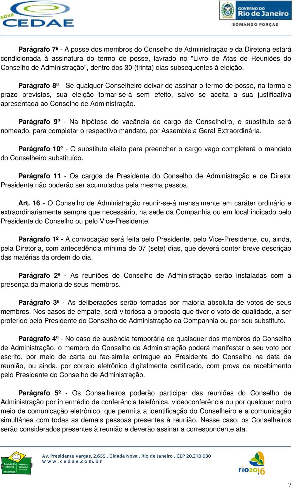 Parágrafo 8º - Se qualquer Conselheiro deixar de assinar o termo de posse, na forma e prazo previstos, sua eleição tornar-se-á sem efeito, salvo se aceita a sua justificativa apresentada ao Conselho