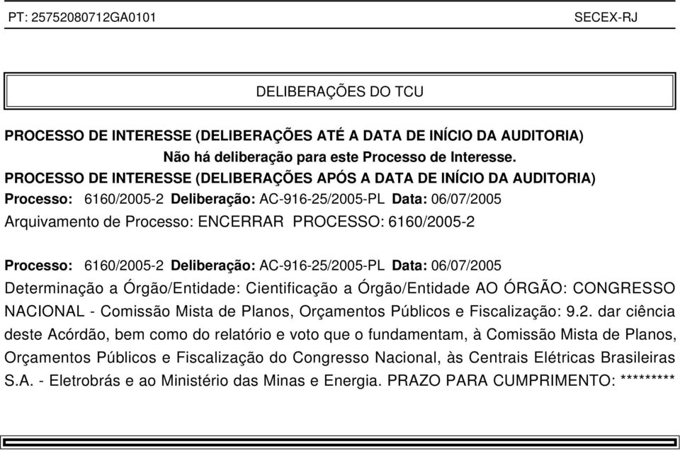 Processo: 6160/2005-2 Deliberação: AC-916-25/2005-PL Data: 06/07/2005 Determinação a Órgão/Entidade: Cientificação a Órgão/Entidade AO ÓRGÃO: CONGRESSO NACIONAL - Comissão Mista de Planos, Orçamentos