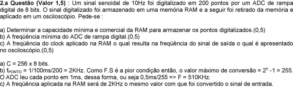 Pede-se : a) Determinar a capacidade mínima e comercial da RAM para armazenar os pontos digitalizados.(0,5) b) A freqüência mínima do ADC de rampa digital.