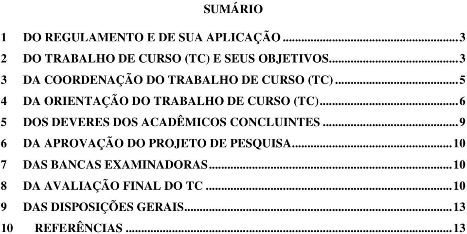 .. 6 5 DOS DEVERES DOS ACADÊMICOS CONCLUINTES... 9 6 DA APROVAÇÃO DO PROJETO DE PESQUISA.