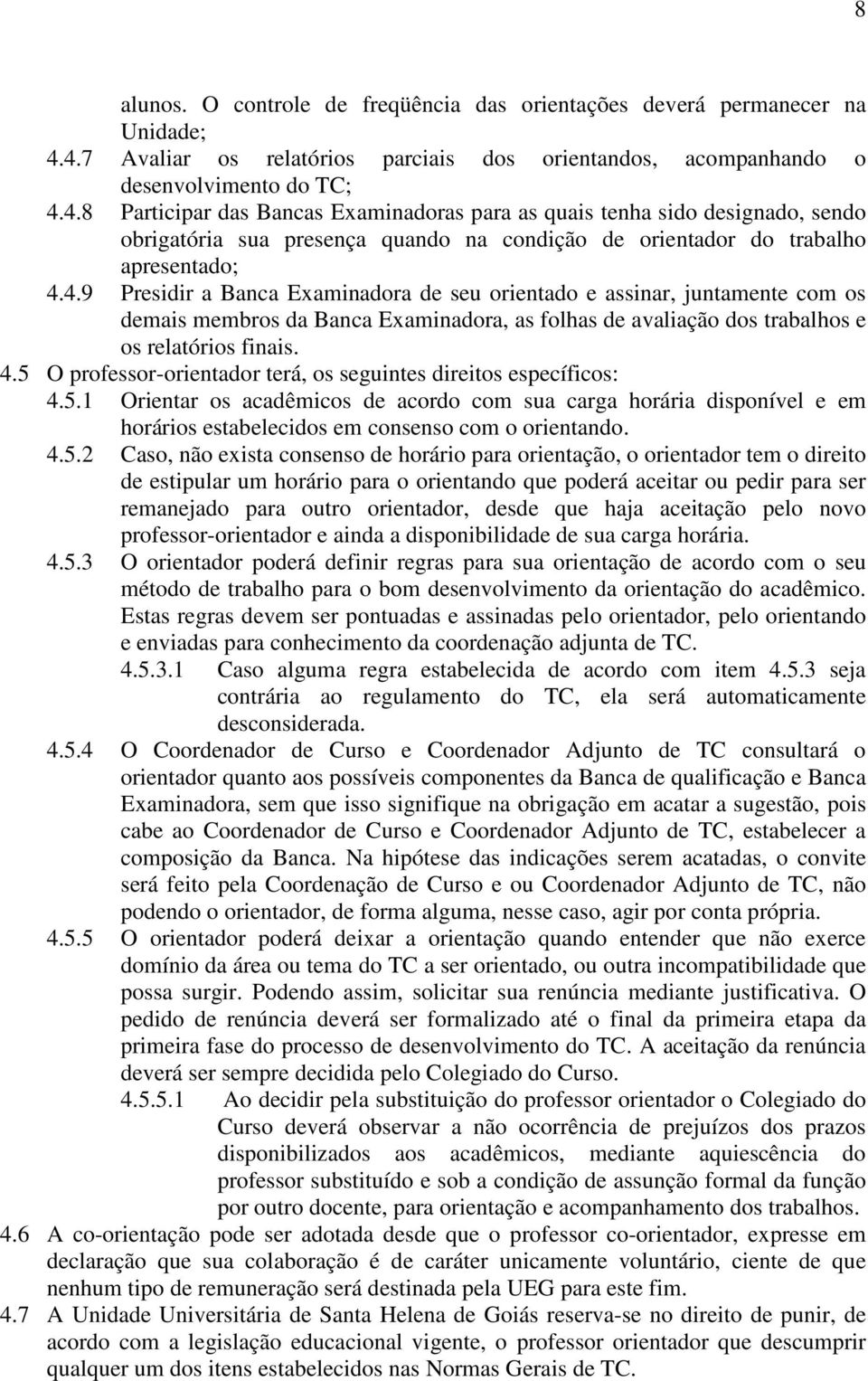 4.9 Presidir a Banca Examinadora de seu orientado e assinar, juntamente com os demais membros da Banca Examinadora, as folhas de avaliação dos trabalhos e os relatórios finais. 4.