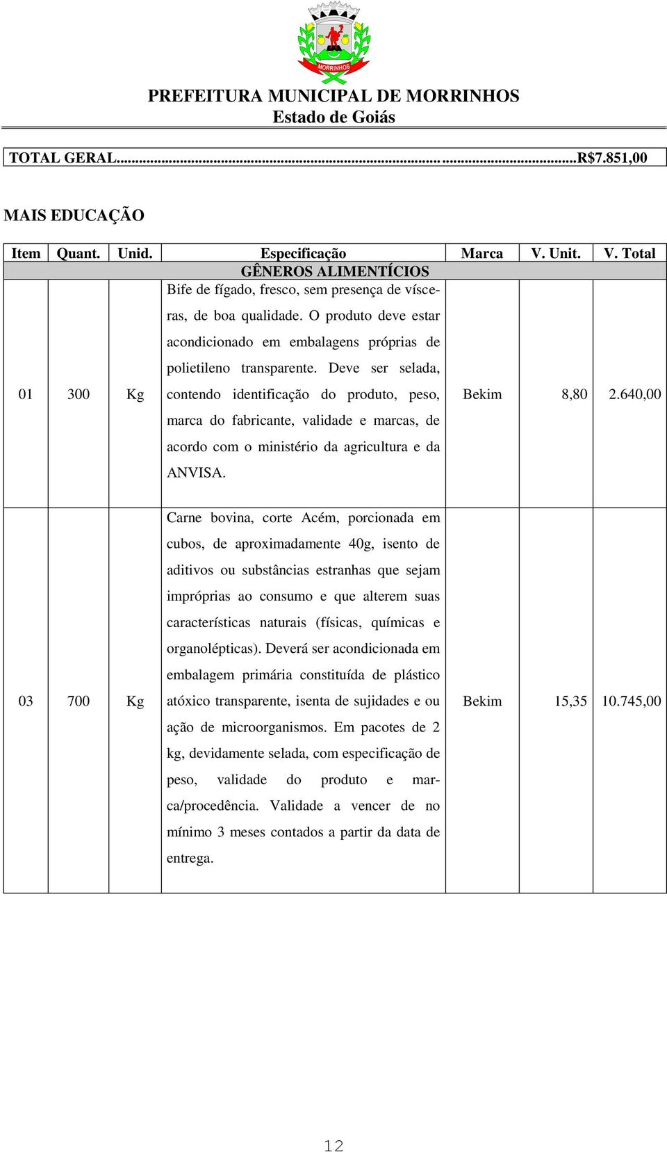 Deve ser selada, contendo identificação do produto, peso, marca do fabricante, validade e marcas, de acordo com o ministério da agricultura e da ANVISA. Bekim 8,80 2.