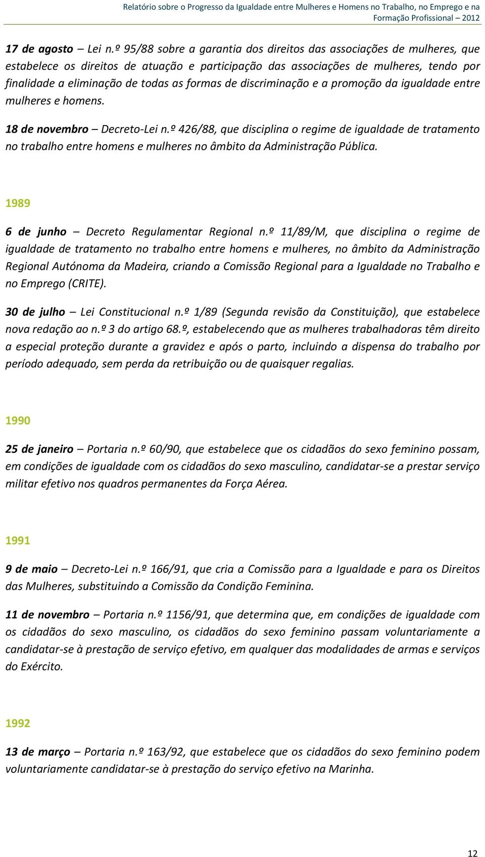 formas de discriminação e a promoção da igualdade entre mulheres e homens. 18 de novembro Decreto Lei n.