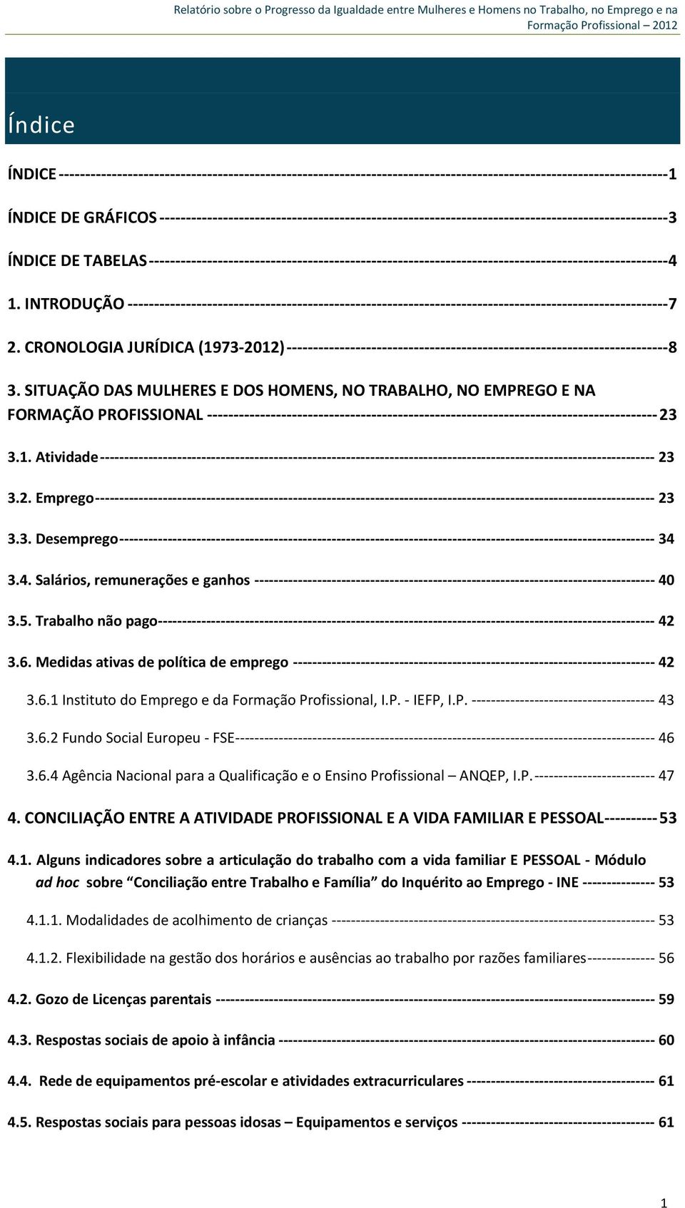 Trabalho não pago 42 3.6. Medidas ativas de política de emprego 42 3.6.1 Instituto do Emprego e da Formação Profissional, I.P. IEFP, I.P. 43 3.6.2 Fundo Social Europeu FSE 46 3.6.4 Agência Nacional para a Qualificação e o Ensino Profissional ANQEP, I.