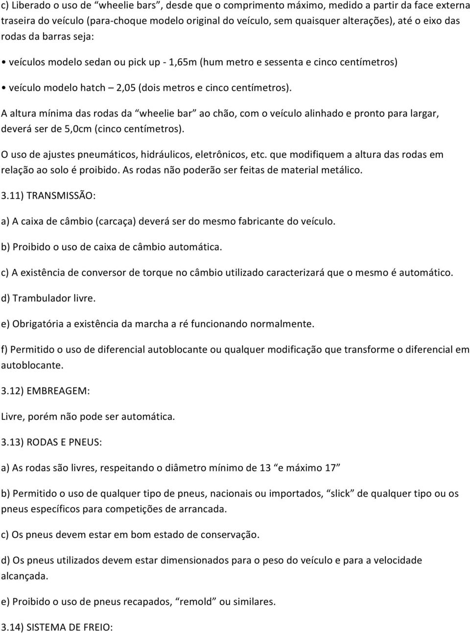 A altura mínima das rodas da wheelie bar ao chão, com o veículo alinhado e pronto para largar, deverá ser de 5,0cm (cinco centímetros). O uso de ajustes pneumáticos, hidráulicos, eletrônicos, etc.