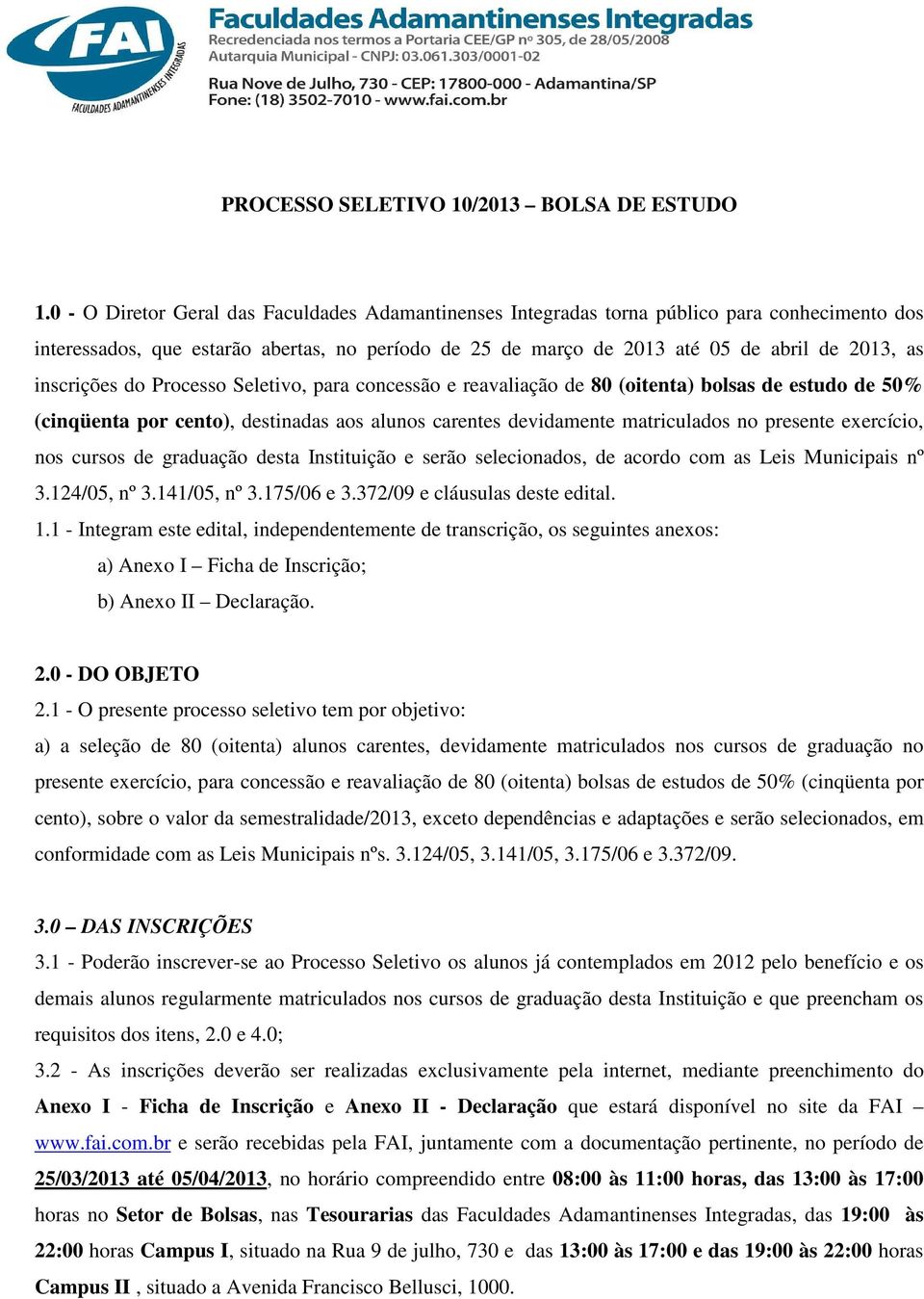 inscrições do Processo Seletivo, para concessão e reavaliação de 80 (oitenta) bolsas de estudo de 50% (cinqüenta por cento), destinadas aos alunos carentes devidamente matriculados no presente