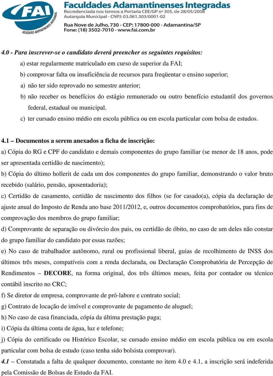 municipal. c) ter cursado ensino médio em escola pública ou em escola particular com bolsa de estudos. 4.