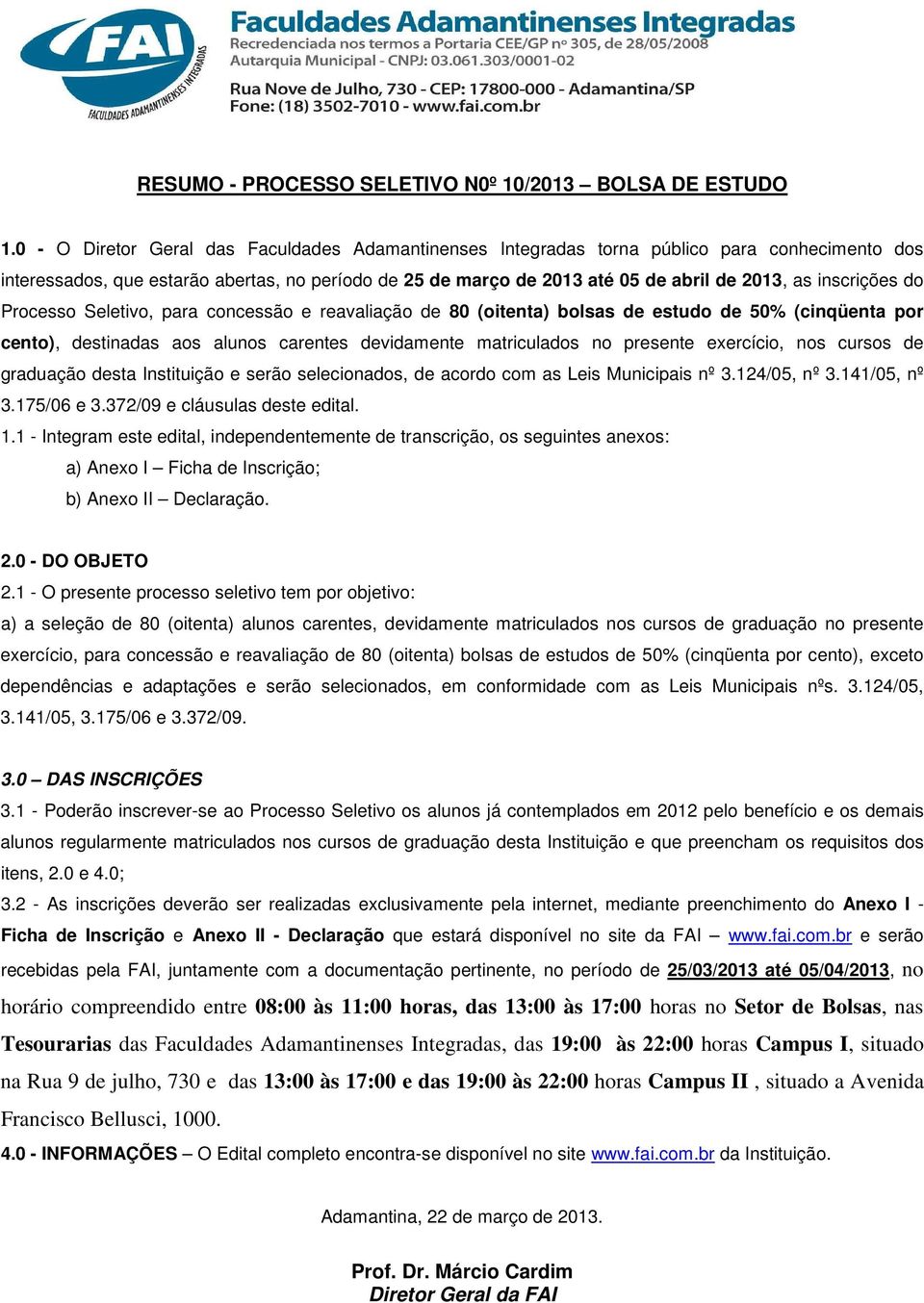 inscrições do Processo Seletivo, para concessão e reavaliação de 80 (oitenta) bolsas de estudo de 50% (cinqüenta por cento), destinadas aos alunos carentes devidamente matriculados no presente