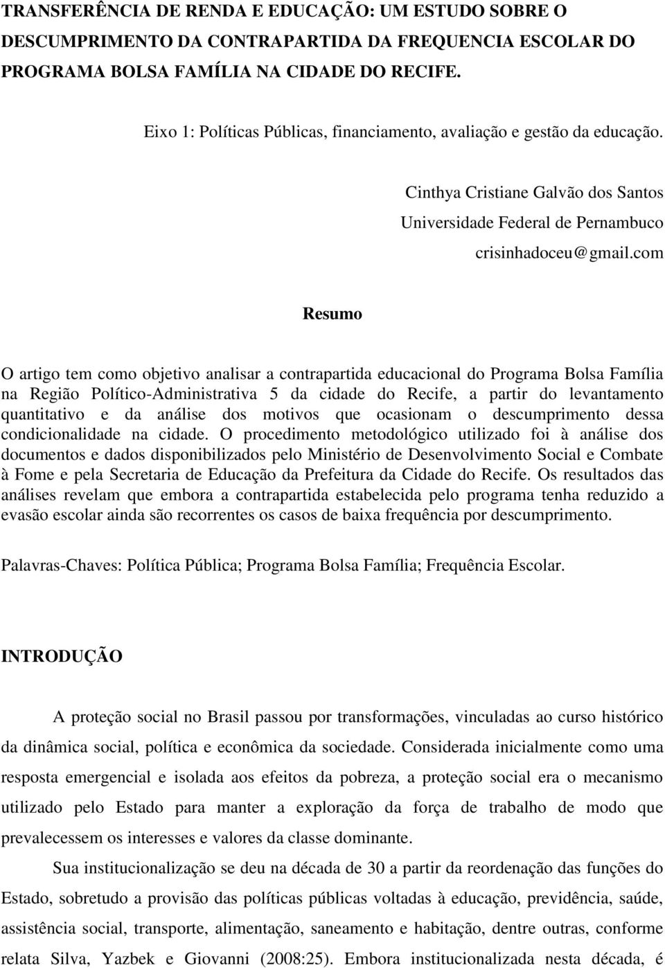 com Resumo O artigo tem como objetivo analisar a contrapartida educacional do Programa Bolsa Família na Região Político-Administrativa 5 da cidade do Recife, a partir do levantamento quantitativo e